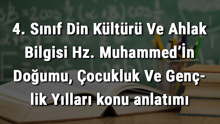 4. Sınıf Din Kültürü Ve Ahlak Bilgisi Hz. Muhammed’İn Doğumu, Çocukluk Ve Gençlik Yılları konu anlatımı 4. Sınıf Din Kültürü Ve Ahlak Bilgisi Hz. Muhammed’İn Doğumu, Çocukluk Ve Gençlik Yılları konu anlatımı