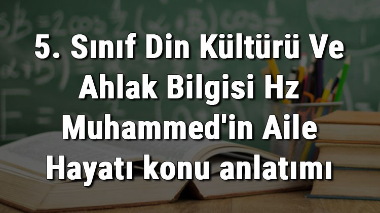 5. Sınıf Din Kültürü Ve Ahlak Bilgisi Hz Muhammedin Aile Hayatı konu anlatımı 5. Sınıf Din Kültürü Ve Ahlak Bilgisi Hz Muhammedin Aile Hayatı konu anlatımı