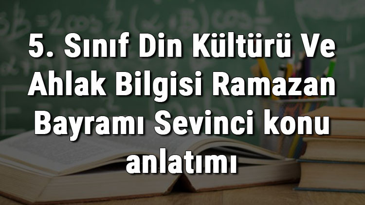 5. Sınıf Din Kültürü Ve Ahlak Bilgisi Ramazan Bayramı Sevinci konu anlatımı