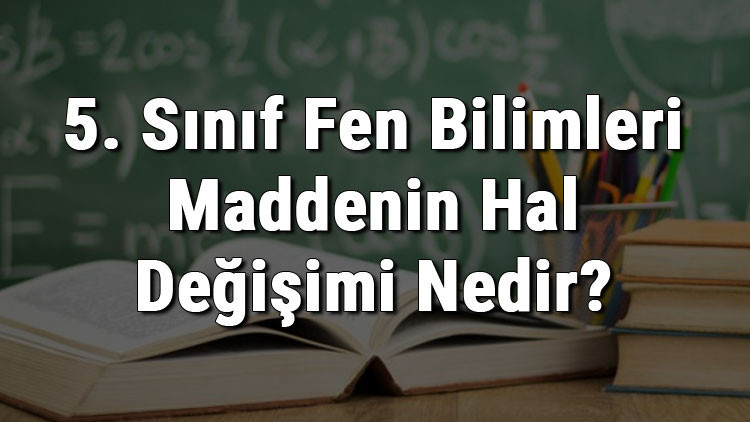 5. Sınıf Fen Bilimleri Maddenin Hal Değişimi Nedir Maddenin Hal Değişimi konu anlatımı