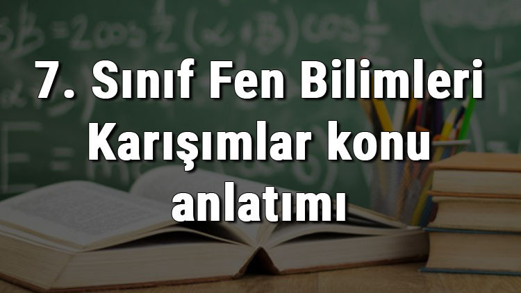 7. Sınıf Fen Bilimleri Karışımlar konu anlatımı