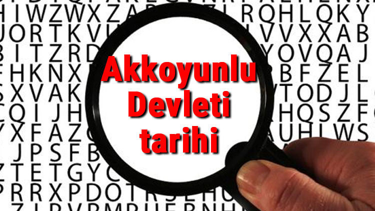 Akkoyunlu Devleti tarihi - Akkoyunlular Kuruluşu, Kurucusu, Hükümdarları, Sınırları Ve Yıkılışı hakkında özet bilgi