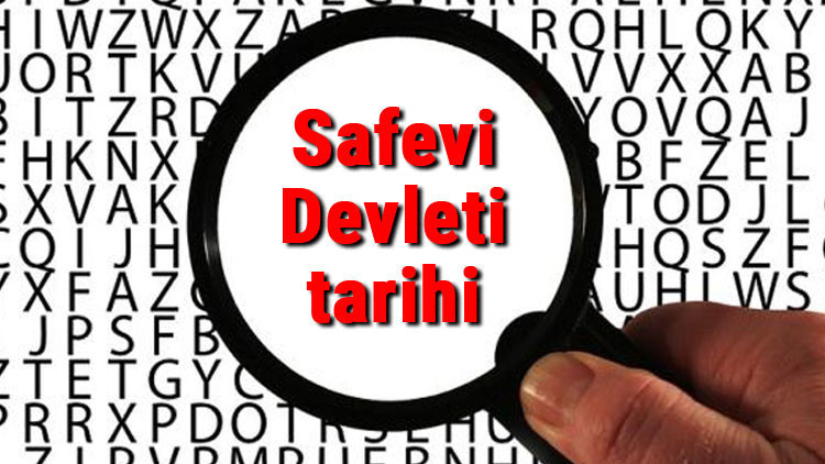 Safevi Devleti tarihi - Safeviler Kuruluşu, Kurucusu, Hükümdarları, Sınırları Ve Yıkılışı hakkında özet bilgi