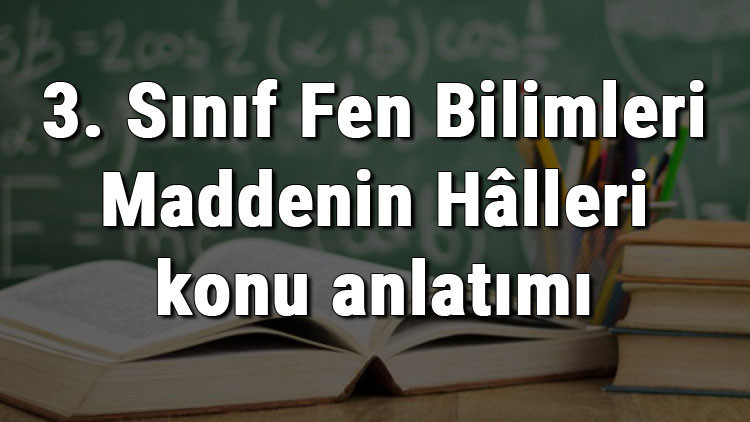 3. Sınıf Fen Bilimleri Maddenin Hâlleri konu anlatımı 3. Sınıf Fen Bilimleri Maddenin Hâlleri konu anlatımı