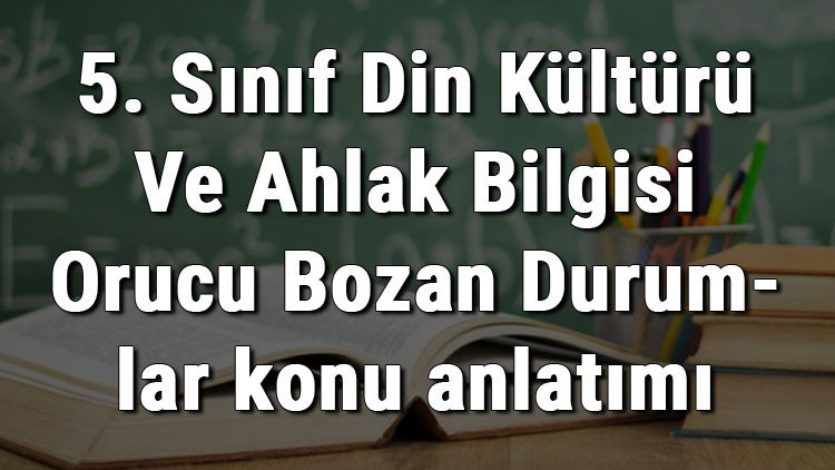 5. Sınıf Din Kültürü Ve Ahlak Bilgisi Orucu Bozan Durumlar konu anlatımı