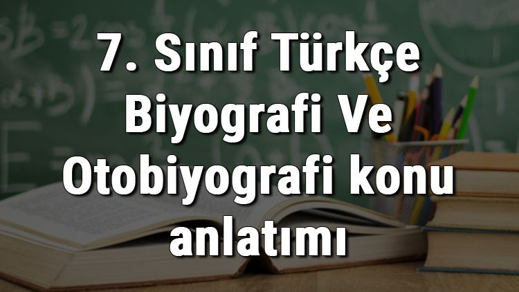 7. Sınıf Türkçe Biyografi Ve Otobiyografi konu anlatımı 7. Sınıf Türkçe Biyografi Ve Otobiyografi konu anlatımı