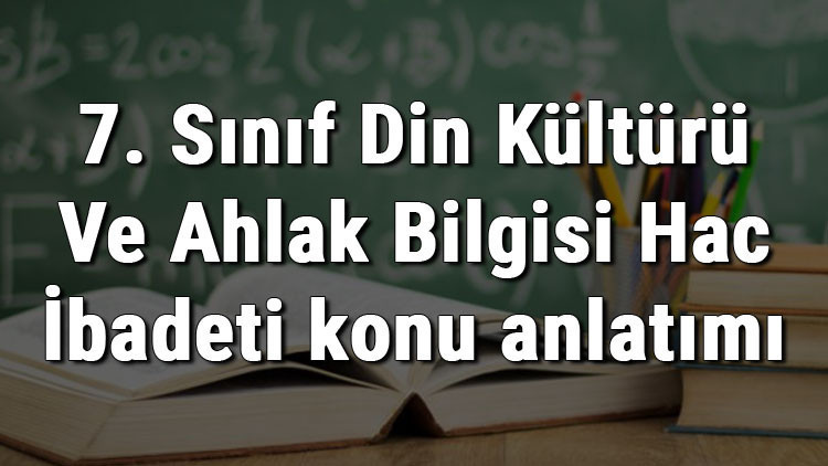 7. Sınıf Din Kültürü Ve Ahlak Bilgisi Hac İbadeti konu anlatımı