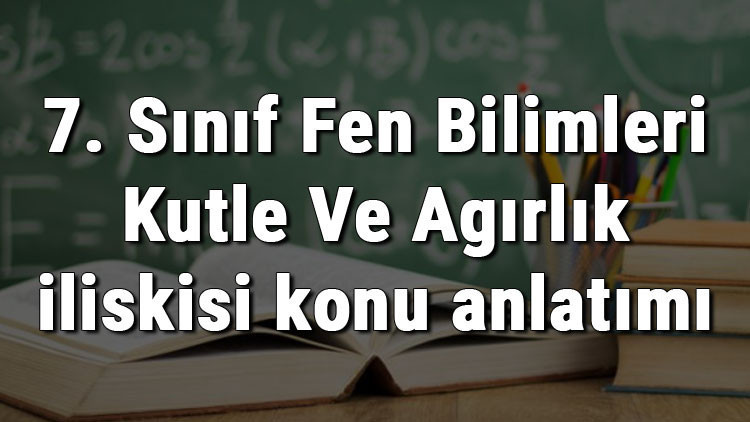 7. Sınıf Fen Bilimleri Kütle Ve Ağırlık İlişkisi konu anlatımı 7. Sınıf Fen Bilimleri Kütle Ve Ağırlık İlişkisi konu anlatımı