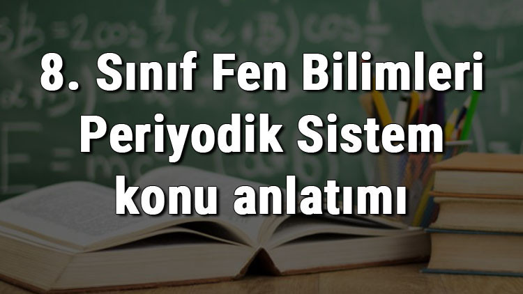 8. Sınıf Fen Bilimleri Periyodik Sistem konu anlatımı
