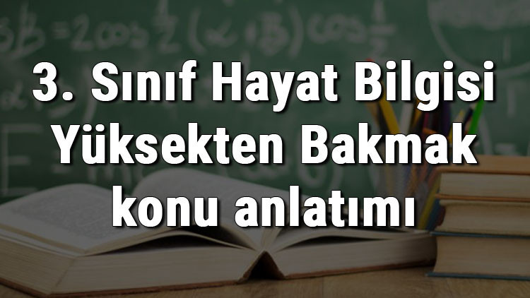 3. Sınıf Hayat Bilgisi Yüksekten Bakmak konu anlatımı