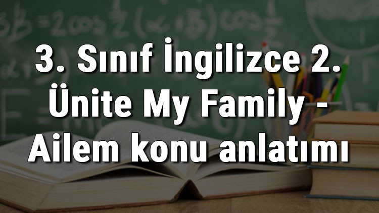 3. Sınıf İngilizce 2. Ünite My Family - Ailem konu anlatımı