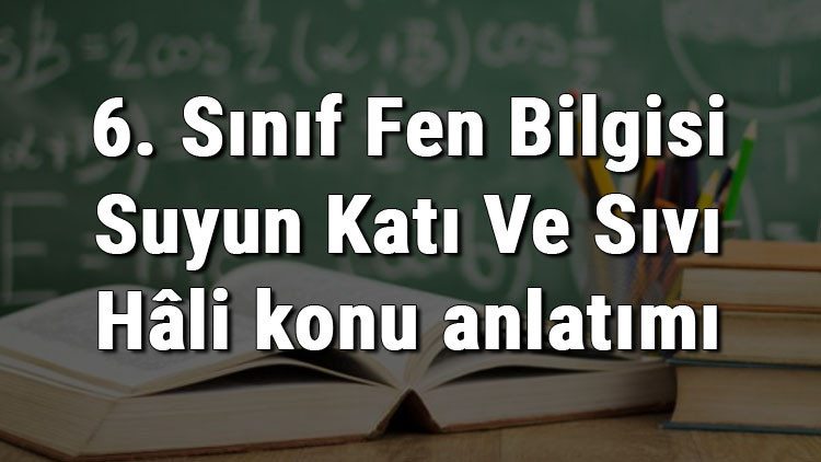 6. Sınıf Fen Bilgisi Suyun Katı Ve Sıvı Hâli konu anlatımı
