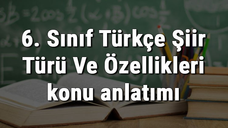 6. Sınıf Türkçe Şiir Türü Ve Özellikleri konu anlatımı 6. Sınıf Türkçe Şiir Türü Ve Özellikleri konu anlatımı