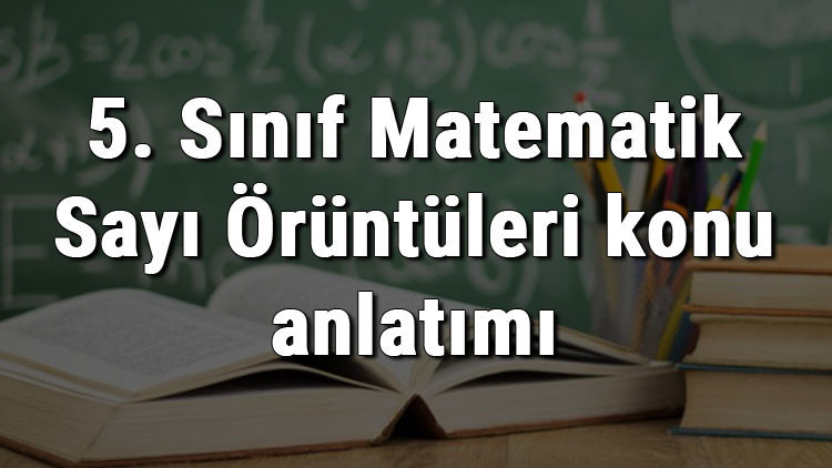 5. Sınıf Matematik Sayı Örüntüleri konu anlatımı 5. Sınıf Matematik Sayı Örüntüleri konu anlatımı