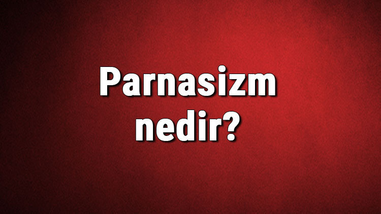Parnasizm nedir Parnasizm sanat akımı kurucusu, örnekleri, eserleri ve temsilcileri hakkında bilgi