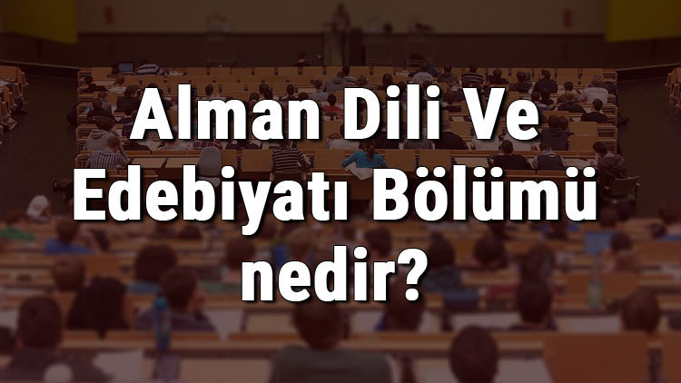 Alman Dili Ve Edebiyatı Bölümü nedir ve mezunu ne iş yapar Bölümü olan üniversiteler, dersleri ve iş imkanları Alman Dili Ve Edebiyatı Bölümü nedir ve mezunu ne iş yapar Bölümü olan üniversiteler, dersleri ve iş imkanları