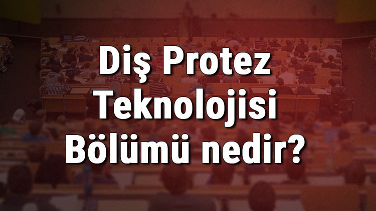 Diş Protez Teknolojisi Bölümü nedir ve mezunu ne iş yapar Bölümü olan üniversiteler, dersleri ve iş imkanları Diş Protez Teknolojisi Bölümü nedir ve mezunu ne iş yapar Bölümü olan üniversiteler, dersleri ve iş imkanları