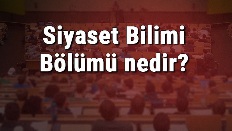 Siyaset Bilimi Bölümü nedir ve mezunu ne iş yapar Bölümü olan üniversiteler, dersleri ve iş imkanları