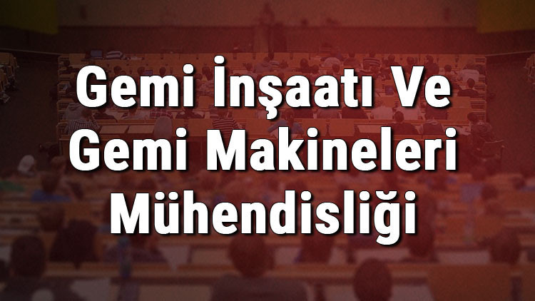 Gemi İnşaatı Ve Gemi Makineleri Mühendisliği Bölümü nedir ve mezunu ne iş yapar Bölümü olan üniversiteler, dersleri ve iş imkanları Gemi İnşaatı Ve Gemi Makineleri Mühendisliği Bölümü nedir ve mezunu ne iş yapar Bölümü olan üniversiteler, dersleri ve iş imkanları