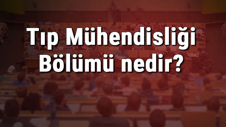 Tıp Mühendisliği Bölümü nedir ve mezunu ne iş yapar Bölümü olan üniversiteler, dersleri ve iş imkanları