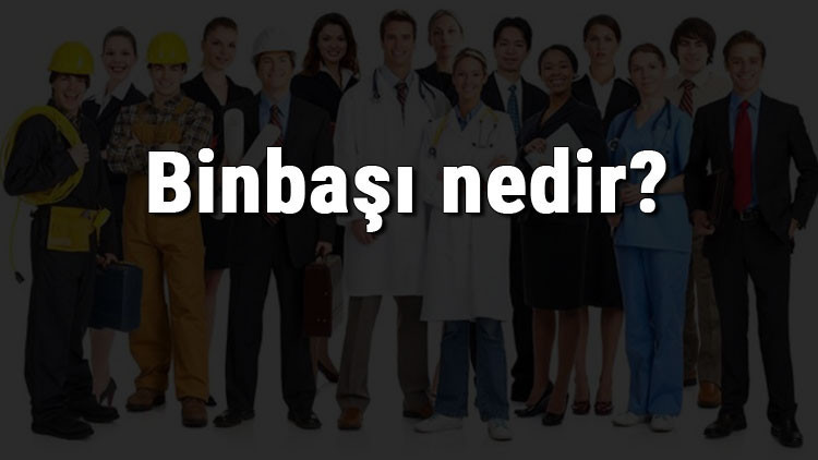 Binbaşı nedir, ne iş yapar ve nasıl olunur Binbaşı olma şartları, maaşları ve iş imkanları