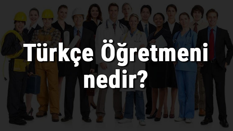 Türkçe Öğretmeni nedir, ne iş yapar ve nasıl olunur Türkçe Öğretmeni olma şartları, maaşları ve iş imkanları Türkçe Öğretmeni nedir, ne iş yapar ve nasıl olunur Türkçe Öğretmeni olma şartları, maaşları ve iş imkanları