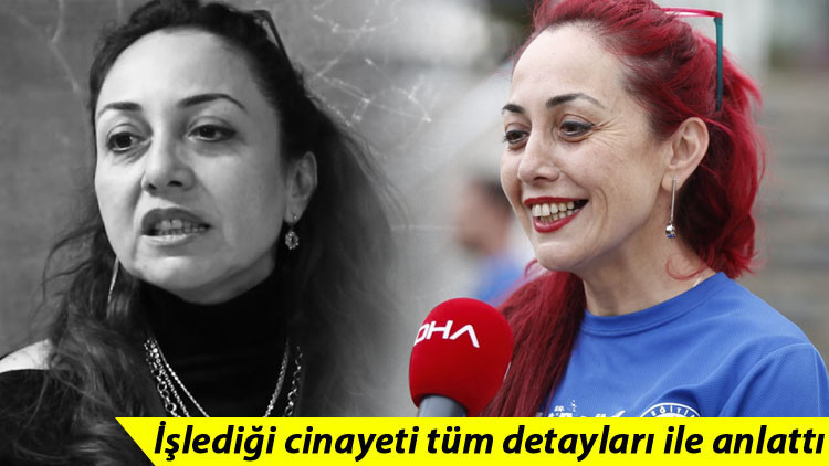 Aylin Sözer cinayetinde kan donduran ifadeler İşlediği cinayeti tüm detayları ile anlattı