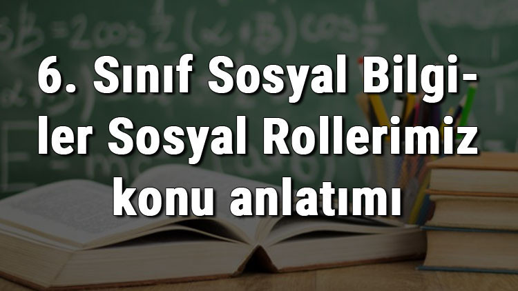 6. Sınıf Sosyal Bilgiler Sosyal Rollerimiz konu anlatımı 6. Sınıf Sosyal Bilgiler Sosyal Rollerimiz konu anlatımı