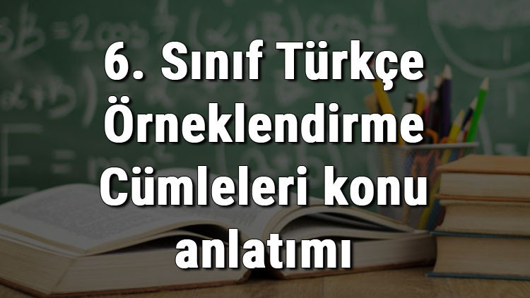 6. Sınıf Türkçe Örneklendirme Cümleleri konu anlatımı 6. Sınıf Türkçe Örneklendirme Cümleleri konu anlatımı