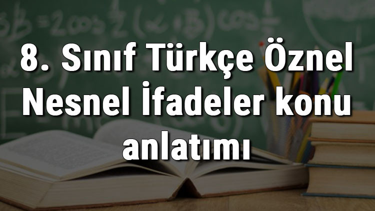 8. Sınıf Türkçe Öznel Nesnel İfadeler konu anlatımı 8. Sınıf Türkçe Öznel Nesnel İfadeler konu anlatımı