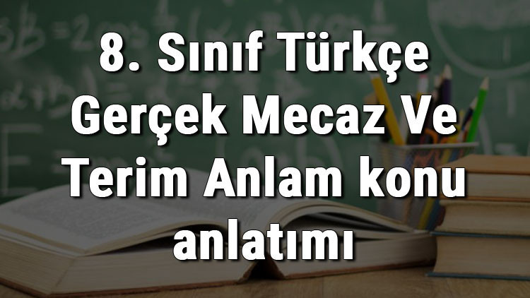 8. Sınıf Türkçe Gerçek Mecaz Ve Terim Anlam konu anlatımı