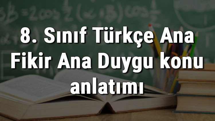8. Sınıf Türkçe Ana Fikir Ana Duygu konu anlatımı