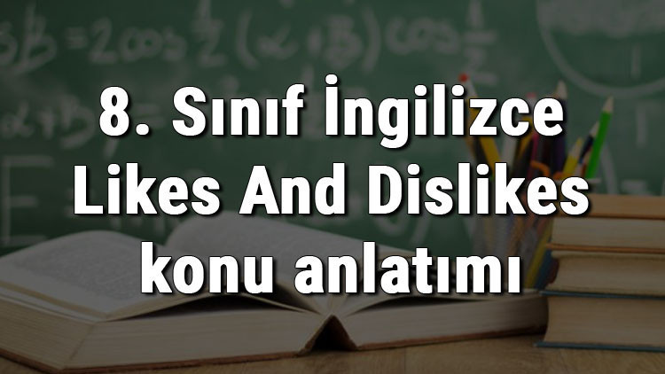 8. Sınıf İngilizce Likes And Dislikes konu anlatımı