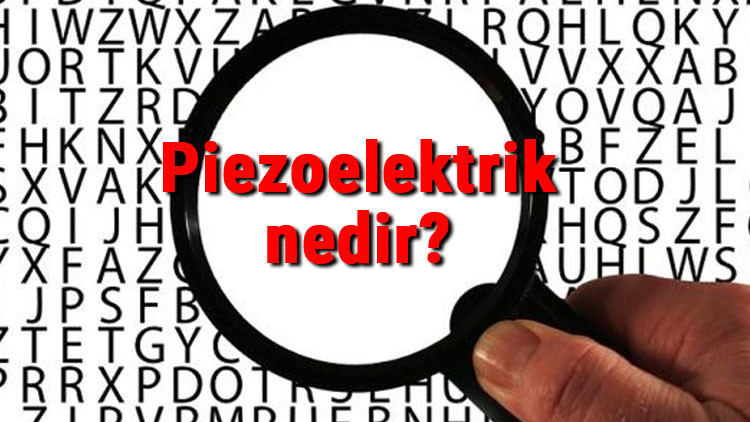 Piezoelektrik nedir ve nerelerde kullanılır Piezoelektrik örnekleri