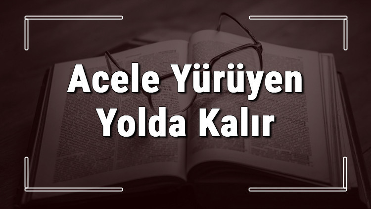 Acele Yürüyen Yolda Kalır atasözünün anlamı ve örnek cümle içinde kullanımı (TDK) Acele Yürüyen Yolda Kalır atasözünün anlamı ve örnek cümle içinde kullanımı (TDK)