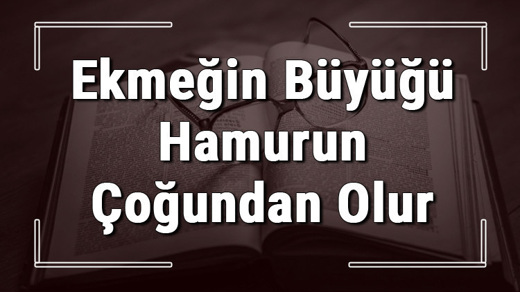Ekmeğin Büyüğü Hamurun Çoğundan Olur atasözünün anlamı ve örnek cümle içinde kullanımı (TDK)