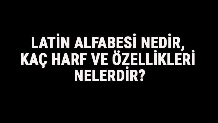 Latin Alfabesi Nedir, Kaç Harf Ve Özellikleri Nelerdir Latince Harfleri Yazılışı, Okunuşu Ve Sırası Latin Alfabesi Nedir, Kaç Harf Ve Özellikleri Nelerdir Latince Harfleri Yazılışı, Okunuşu Ve Sırası