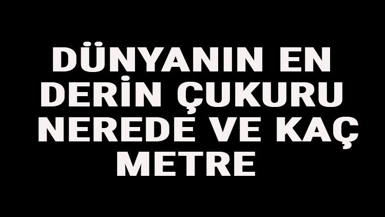 Dünyanın En Derin Çukuru Nerede Ve Kaç Metre Dünyanın En Derin Noktaları Dünyanın En Derin Çukuru Nerede Ve Kaç Metre Dünyanın En Derin Noktaları