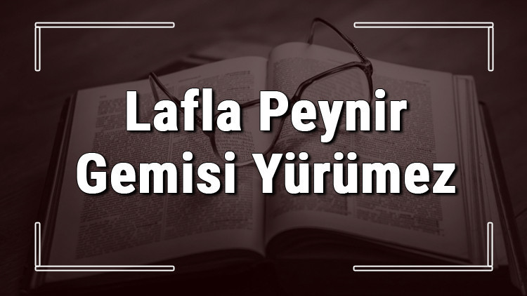 Lafla Peynir Gemisi Yürümez atasözünün anlamı ve örnek cümle içinde kullanımı (TDK) Lafla Peynir Gemisi Yürümez atasözünün anlamı ve örnek cümle içinde kullanımı (TDK)