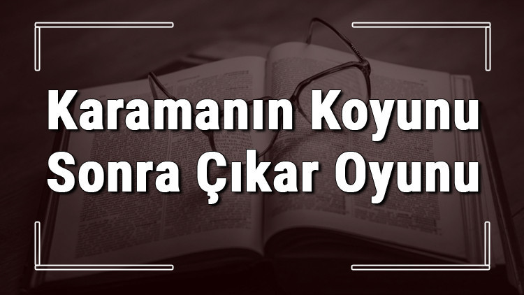 Karamanın Koyunu Sonra Çıkar Oyunu atasözünün anlamı ve örnek cümle içinde kullanımı (TDK)