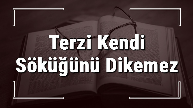 Terzi Kendi Söküğünü Dikemez atasözünün anlamı ve örnek cümle içinde kullanımı (TDK)