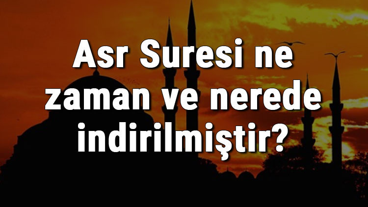 Asr Suresi ne zaman ve nerede indirilmiştir Asr Suresi kaçıncı sayfada ve kaç ayetten oluşur