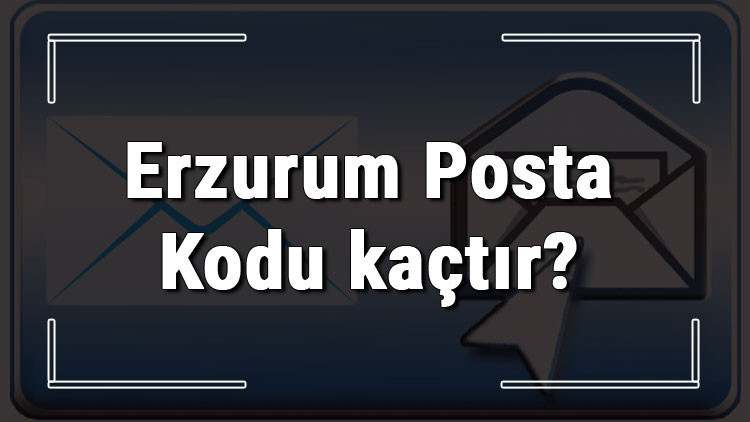 Erzurum Posta Kodu kaçtır Erzurum ili ve ilçelerinin Posta Kodları Erzurum Posta Kodu kaçtır Erzurum ili ve ilçelerinin Posta Kodları