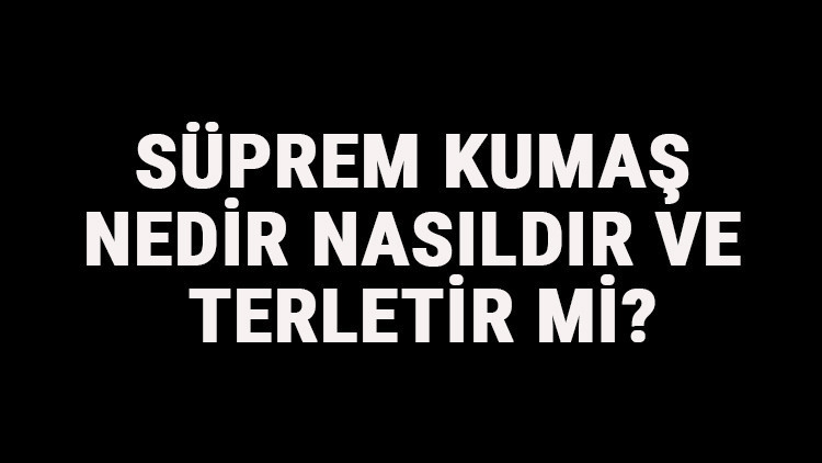 Süprem Kumaş Nedir, Nasıldır Ve Terletir Mi Süprem Kumaş Özellikleri Ve Kullanım Alanları Süprem Kumaş Nedir, Nasıldır Ve Terletir Mi Süprem Kumaş Özellikleri Ve Kullanım Alanları
