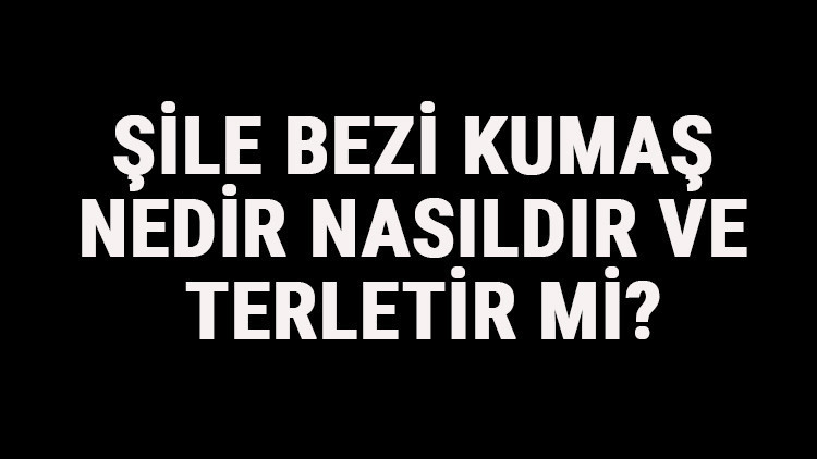 Şile Bezi Kumaş Nedir, Nasıldır Ve Terletir Mi Şile Bezi Kumaş Özellikleri Ve Kullanım Alanları