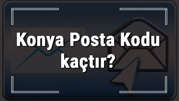 Konya Posta Kodu kaçtır Konya ili ve ilçelerinin Posta Kodları