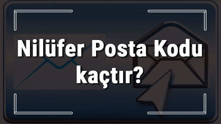 Nilüfer Posta Kodu kaçtır Bursanın ilçesi Nilüferin ve mahallelerinin Posta Kodları Nilüfer Posta Kodu kaçtır Bursanın ilçesi Nilüferin ve mahallelerinin Posta Kodları