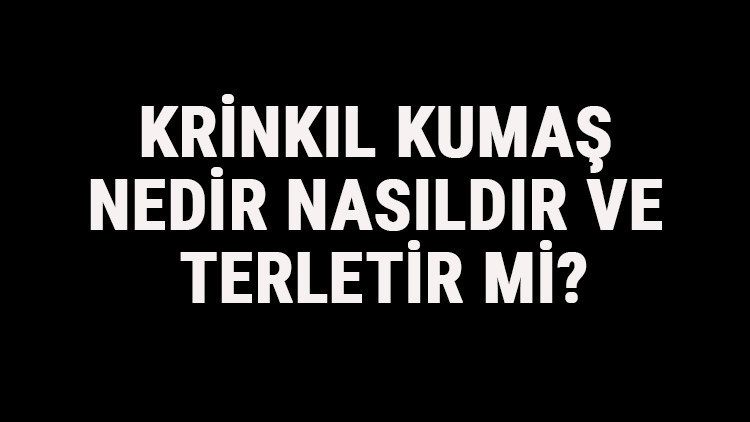Krinkıl Kumaş Nedir, Nasıldır Ve Terletir Mi Krinkıl Kumaş Özellikleri Ve Kullanım Alanları