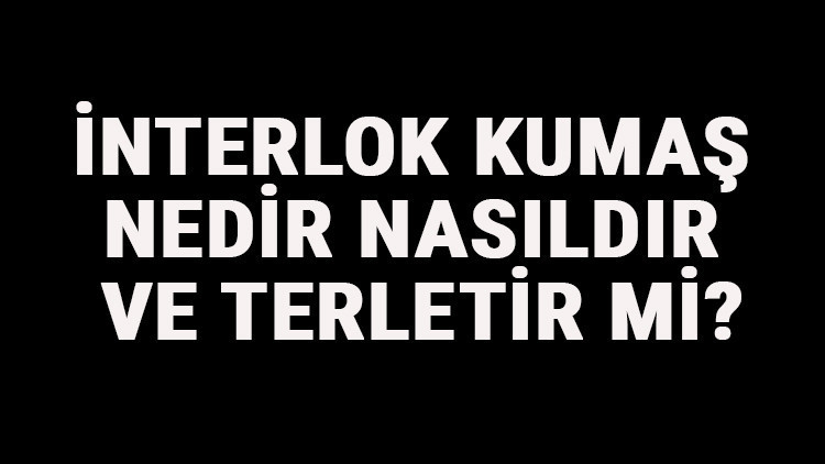 İnterlok Kumaş Nedir, Nasıldır Ve Terletir Mi İnterlok Kumaş Özellikleri Ve Kullanım Alanları İnterlok Kumaş Nedir, Nasıldır Ve Terletir Mi İnterlok Kumaş Özellikleri Ve Kullanım Alanları