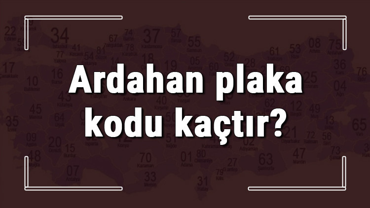 Ardahan plaka kodu kaçtır Ardahan ve ilçelerinin plaka harfleri